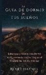Blake Haynes - La Guía de Dormir de Tus Sueños: Estrategias Y Hábitos para Dormir Inteligentemente para así Mejorar el Rendimiento, Salud y Felicidad