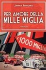 James Fontana - Per amore della Mille Miglia: romanzo