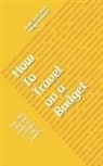 Howexpert, Meghan Maher - How To Travel On a Budget: Your Step By Step Guide To Traveling On a Budget