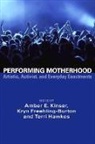 Kryn Freehling Burton, Terri Hawkes, Amber E. Jinser, Amber E. Kinser, Kryn Freehling-Burton, Terri Hawkes... - Performing Motherhood; Artistic, Activist and Everyday Enactments