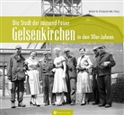Diete Host, Dieter Host, Institut für Stadtgeschichte, Institut für Stadtgeschichte (Hrsg ), Institut für Stadtgeschichte (Hrsg., Institut für Stadtgeschichte (Hrsg.)... - Gelsenkirchen in den 50er-Jahren