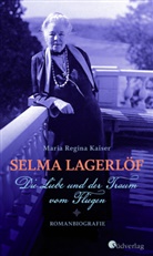Maria R. Kaiser, Maria Regina Kaiser, Maria Regina (Dr.) Kaiser - Selma Lagerlöf - Die Liebe und der Traum vom Fliegen