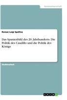Roman Luigi Spallina - Das Spanienbild des 20. Jahrhunderts. Die Politik des Caudillo und die Politik des Königs