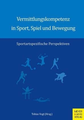 Tobias Vogt - Vermittlungskompetenz in Sport, Spiel und Bewegung - Sportartspezifische Perspektiven