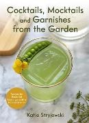 Katie Stryjewski - Cocktails, Mocktails, and Garnishes from the Garden - Recipes for Beautiful Beverages with a Botanical Twist (Unique Craft Cocktails)