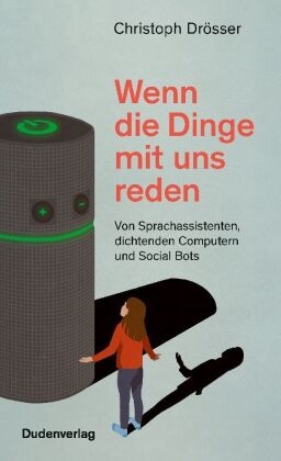 Christoph Drösser - Wenn die Dinge mit uns reden - Von Sprachassistenten, dichtenden Computern und Social Bots