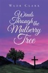 Wade Clark - Winds Through the Mulberry Tree