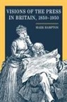 Mark Hampton - Visions of the Press in Britain, 1850-1950