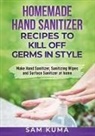 Sam Kuma - Homemade Hand Sanitizer Recipes to Kill Off Germs in Style