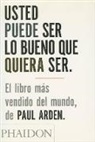 Paul Arden, Arden Paul - Usted Puede Ser Lo Bueno Que Quiera Ser (It's Not How Good You Are, It's How Good You Want to Be) (Spanish Edition)