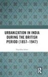 Dipsikha Sahoo - Urbanization in India During the British Period (1857-1947)