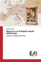 Bianca Tragni - Murat un re di Napoli venuto dall'Europa