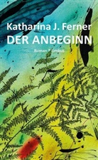 Katharina J Ferner, Katharina J. Ferner - Der Anbeginn