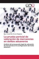 Mgs Priscila Pilar Porras Villagómez, Mgs. Priscila Pilar Porras Villagómez - La prueba pericial de valoración de mercancías en delitos aduaneros