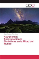 Mauro Alejandro Ríos Alvear - Astronomía: Aproximaciones Simbólicas en la Mitad del Mundo