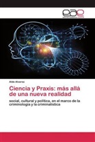 Aldo Alvarez - Ciencia y Praxis: más allá de una nueva realidad
