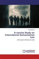 Atul Alexander - A concise Study on International Humanitarian Law