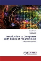 Ashutos Bhatt, Ashutosh Bhatt, Dee Chandra, Deep Chandra, Rajeev Kumar - Introduction to Computers With Basics of Programming