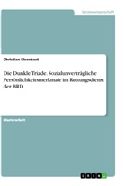 Christian Elsenbast - Die Dunkle Triade. Sozialunverträgliche Persönlichkeitsmerkmale im Rettungsdienst der BRD
