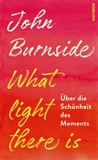 John Burnside - What light there is