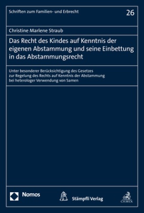 Christine Marlene Straub - Das Recht des Kindes auf Kenntnis der eigenen Abstammung und seine Einbettung in das Abstammungsrecht - Unter besonderer Berücksichtigung des Gesetzes zur Regelung des Rechts auf Kenntnis der Abstammung bei heterologer Verwendung von Samen