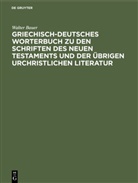 Walter Bauer - Griechisch-Deutsches Worterbuch zu den Schriften des Neuen Testaments und der übrigen urchristlichen Literatur