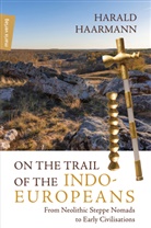 Harald Haarmann - On the Trail of the Indo-Europeans: From Neolithic Steppe Nomads to Early Civilisations