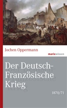 Jochen Oppermann - Der Deutsch-Französische Krieg: 1870/71