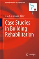 J. M. P. Q. Delgado, J.M.P.Q. Delgado, M P Q Delgado, J M P Q Delgado - Case Studies in Building Rehabilitation
