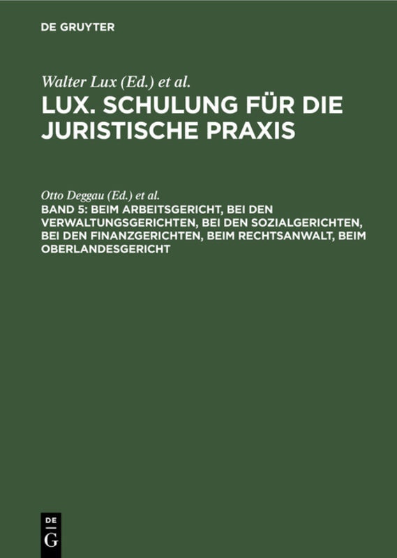 Otto Deggau, Uwe Jessen, Klaus Kusch, Walter Lux, Dirk Neumann, … - Lux. Schulung für die juristische Praxis - Band 5: Beim Arbeitsgericht, Bei den Verwaltungsgerichten, Bei den Sozialgerichten, Bei den Finanzgerichten, Beim Rechtsanwalt, Beim Oberlandesgericht