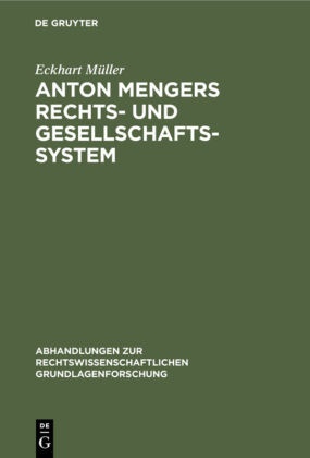 Eckhart Müller - Anton Mengers Rechts- und Gesellschaftssystem - Ein Beitrag zur Geschichte des sozialen Gedankens im Recht