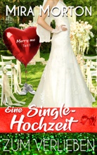 Mira Morton - Eine Singlehochzeit zum Verlieben