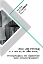 Anonym, Anonymous - Initial Coin Offerings as a new way to raise money? Investigating risks and opportunities from a consumer perspective