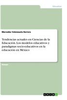 Mercedes Valenzuela Herrera - Tendencias actuales en Ciencias de la Educación. Los modelos educativos y paradigmas socio-educativos en la educación en México