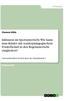 Clemens Dölle - Inklusion im Sportunterricht. Wie kann man Kinder mit sonderpädagogischem Förderbedarf in den Regelunterricht eingliedern?