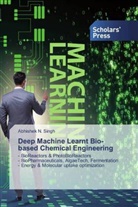 Abhishek N Singh, Abhishek N. Singh - Deep Machine Learnt Bio-based Chemical Engineering