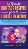 Leonardo Gómez - La Guía de Ingresos Pasivos para la Libertad Financiera