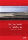 Chris Doherty - The Clay World of Çatalhöyük