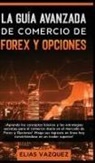 Elias Vazquez - La Guía Avanzada de Comercio de Forex y Opciones