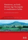 Aleksandar Bulatovi¿, Aleksandar Bulatovic - Ranutovac, an Early Bronze Age Necropolis in southeastern Serbia