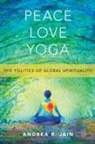 Jain, Andrea Jain, Andrea (Associate Professor of Religious Stu Jain, Andrea R. Jain, Andrea R. (Associate Professor of Religious Jain, Andrea R. (Associate Professor of Religious Studies Jain - Peace Love Yoga
