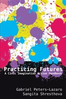 Gabrie Peters-Lazaro, Gabriel Peters-Lazaro, Sangit Shresthova, Sangita Shresthova, Knobel, Michele Knobel... - Practicing Futures