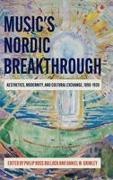 Philip Ross Bullock, Daniel M. Grimley, Michael Middeke, Philip Ross Bullock, Daniel Grimley, … - Music's Nordic Breakthrough Aesthetics, Modernity, and Cultural Exchange, 1890-1930