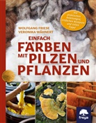 Wolfgang Friese, Veronik Wähnert, Veronika Wähnert - Einfach färben mit Pilzen und Pflanzen