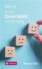 Benno Elbs - Werft eure Zuversicht nicht weg