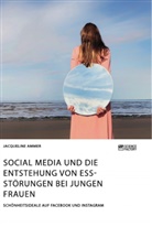Jacqueline Ammer - Social Media und die Entstehung von Essstörungen bei jungen Frauen. Schönheitsideale auf Facebook und Instagram