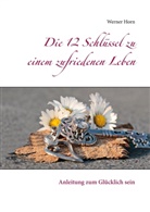 Werner Horn - Die 12 Schlüssel zu einem zufriedenen Leben