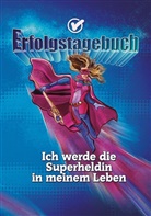 Angelina Schulze - Erfolgstagebuch - Ich werde die Superheldin in meinem Leben