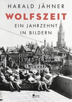 Harald Jähner - Wolfszeit - Ein Jahrzehnt in Bildern. 1945 - 1955
