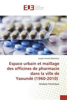 Joseph Yannick Mbatchou - Espace urbain et maillage des officines de pharmacie dans la ville de Yaoundé (1960-2010)